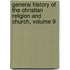 General History of the Christian Religion and Church, Volume 9