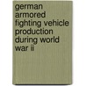 German Armored Fighting Vehicle Production During World War Ii by Adam Cornelius Bert