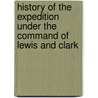 History Of The Expedition Under The Command Of Lewis And Clark by Thomas Jefferson