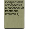 Indispensable Orthopaedics, a Handbook of Treatment (Volume 1) door F. Calot