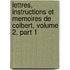 Lettres, Instructions Et Memoires De Colbert, Volume 2, Part 1