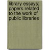 Library Essays; Papers Related to the Work of Public Libraries door Arthur Elmore Bostwick