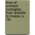 Lives Of Eminent Zoologists, From Aristotle To Linaeus (V. 18)