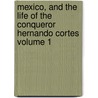 Mexico, and the Life of the Conqueror Hernando Cortes Volume 1 by William Hickling Prescott