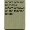 Mount Omi and Beyond a Record of Travel on the Thibetan Border door Little Archibald John 1838-1908