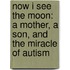 Now I See The Moon: A Mother, A Son, And The Miracle Of Autism