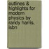 Outlines & Highlights For Modern Physics By Randy Harris, Isbn