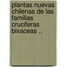 Plantas Nuevas Chilenas De Las Familias Cruciferas Bixaceas .. by R. A Philippi