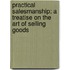 Practical Salesmanship; A Treatise On The Art Of Selling Goods