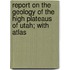 Report on the Geology of the High Plateaus of Utah; With Atlas