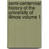 Semi-Centennial History of the University of Illinois Volume 1