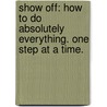 Show Off: How to Do Absolutely Everything. One Step at a Time. door Sarah Hines Stephens