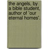 The Angels, by a Bible Student, Author of 'Our Eternal Homes'. door John Hyde