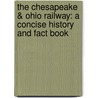 The Chesapeake & Ohio Railway: A Concise History and Fact Book by Thomas W. Dixon