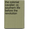 The Colonial Cavalier; Or, Southern Life Before the Revolution by Maud Wilder Goodwin