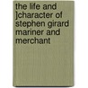 The Life and ]Character of Stephen Girard Mariner and Merchant door Henry Atlee Ingram