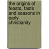 The Origins Of Feasts, Fasts And Seasons In Early Christianity door Paul F. Bradshaw