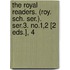 The Royal Readers. (Roy. Sch. Ser.). Ser.3. No.1,2 [2 Eds.], 4