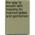 The Way to Wealth with Maxims for Married Ladies and Gentlemen