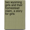 Two Wyoming Girls and Their Homestead Claim, a Story for Girls by Caroline Louise Marshall