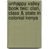 Unhappy Valley Book Two: Clan, Class & State In Colonial Kenya