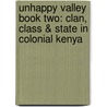 Unhappy Valley Book Two: Clan, Class & State In Colonial Kenya by John Lonsdale