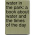 Water in the Park: A Book about Water and the Times of the Day