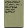 When Children Refuse School: A Prescriptive Treatment Approach door Anne Marie Albano