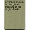 a Yankee Crusoe, Or, the Golden Treasure of the Virgin Islands by Allan Eric