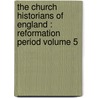 the Church Historians of England : Reformation Period Volume 5 by Josiah Pratt