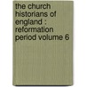 the Church Historians of England : Reformation Period Volume 6 by Josiah Pratt