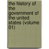 the History of the Government of the United States (Volume 01)