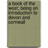 A Book Of The West; Being An Introduction To Devon And Cornwall