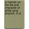 A Memoir on the Life and Character of Philip Syng Physick, M.D. door J 1796 Randolph