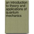 An Introduction to Theory and Applications of Quantum Mechanics