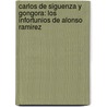 Carlos de Siguenza y Gongora: Los Infortunios de Alonso Ramirez door J.S. Cummins