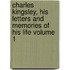 Charles Kingsley, His Letters and Memories of His Life Volume 1