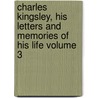 Charles Kingsley, His Letters and Memories of His Life Volume 3 by Charles Kingsley