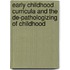 Early Childhood Curricula and the De-pathologizing of Childhood