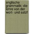 Englische Grammatik: Die Lehre Von Der Wort- Und Satzf
