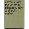 Extracts From The Letters Of Elizabeth, Lucy, And Judith Ussher door Judith Ussher