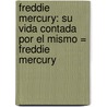 Freddie Mercury: Su Vida Contada Por El Mismo = Freddie Mercury door Simon Lupton