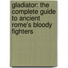 Gladiator: The Complete Guide To Ancient Rome's Bloody Fighters door Konstantin Nossov