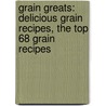 Grain Greats: Delicious Grain Recipes, the Top 68 Grain Recipes by Jo Franks