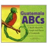 Guatemala Abcs: A Book About The People And Places Of Guatemala by Marcie Aboff