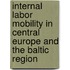 Internal Labor Mobility in Central Europe and the Baltic Region