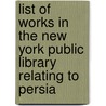 List Of Works In The New York Public Library Relating To Persia door Richard James Horatio Gottheil