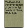 Moscow And The Emergence Of Communist Power In China, 1925-1930 door Bruce Elleman