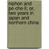 Niphon And Pe-Che-Li; Or, Two Years In Japan And Northern China