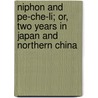 Niphon And Pe-Che-Li; Or, Two Years In Japan And Northern China door Edward Barrington De Fonblanque